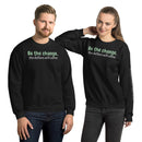 Be The Change-Unisex Sweatshirt